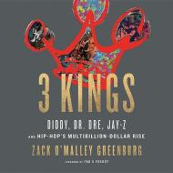 3 Kings: Diddy, Dr. Dre, Jay-Z, and Hip-Hop's Multibillion-Dollar Rise di Zack O'Malley Greenburg edito da Hachette Book Group