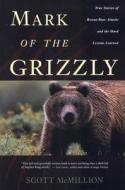 Mark Of The Grizzly di Scott McMillion edito da Rowman & Littlefield