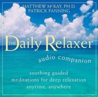 Daily Relaxer Companion: Soothing Guided Meditations for Deep Relaxation for Anytime, Anywhere di Matthew McKay, Patrick Fanning edito da New Harbinger Publications