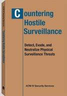 Countering Hostile Surveillance: Detect, Evade, and Neutralize Physical Surveillance Threats di ACM IV Security Services edito da Paladin Press