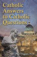 Catholic Answers to Catholic Questions di Paul Thigpen, Ray Ryland, Francis Hoffman edito da OUR SUNDAY VISITOR