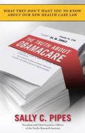 The Truth about Obamacare di Sally C. Pipes edito da REGNERY PUB INC