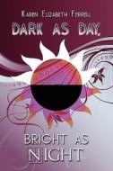 Dark As Day, Bright As Night di Karen Elizabeth Ferrell edito da America Star Books