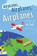 Airplanes, Airplanes, Airplanes: Zip, Zoom, & Fly di J. K. Scott edito da Tate Publishing & Enterprises