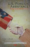 U.S. Foreign Assistance di Justin C. Parish edito da Nova Science Publishers Inc