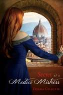 Secret Of A Medici Mistress di Donna Gillotte edito da Tate Publishing & Enterprises