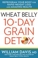 Wheat Belly 10-Day Grain Detox: Reprogram Your Body for Rapid Weight Loss and Amazing Health di William Davis edito da RODALE PR