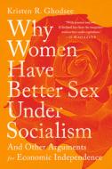 Why Women Have Better Sex Under Socialism: And Other Arguments for Economic Independence di Kristen R. Ghodsee edito da BOLD TYPE BOOKS