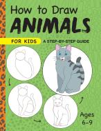 How to Draw Animals for Kids: A Step by Step Guide -- Ages 6-9 di Rockridge Press edito da ROCKRIDGE PR