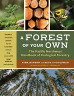 A Forest of Your Own: The Pacific Northwest Handbook of Ecological Forestry di Kirk Hanson, Seth Zuckerman edito da MOUNTAINEERS BOOKS