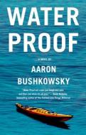 Water Proof di Aaron Bushkowsky edito da CORMORANT BOOKS