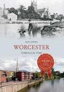 Worcester Through Time di Ray Jones edito da Amberley Publishing