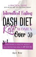Intermittent Fasting + Dash Diet + Keto For Women over 50 di Keli Bay edito da TOP EDITION LTD