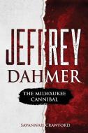 JEFFREY DAHMER: THE MILWAUKEE CANNIBAL di SAVANNAH CRAWFORD edito da LIGHTNING SOURCE UK LTD