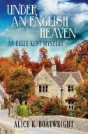 Under an English Heaven: An Ellie Kent Mystery di Alice K. Boatwright edito da Cozy Cat Press