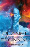 Planet of Our Last Beginning di N. Tolman Rudolph edito da WiDo Publishing