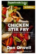 Chicken Stir Fry: Over 50 Quick & Easy Gluten Free Low Cholesterol Whole Foods Recipes Full of Antioxidants & Phytochemicals di Don Orwell edito da Createspace Independent Publishing Platform