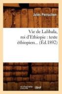 Vie de Lalibala, Roi D'Ethiopie: Texte Ethiopien (Ed.1892) di Collectif edito da Hachette Livre - Bnf