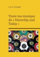 Toute ma musique de « Yesterday and Today » di Luc A. Granger edito da Books on Demand