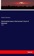 One hundred cases in the Coroner's Court of Montreal di Wyatt Johnston edito da hansebooks