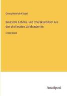 Deutsche Lebens- und Charakterbilder aus den drei letzten Jahrhunderten di Georg Heinrich Klippel edito da Anatiposi Verlag