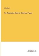 The Annotated Book of Common Prayer di John Blunt edito da Anatiposi Verlag