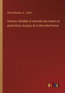 Histoire véritable et natvrelle des m¿vrs et prodvctions du pays de la Novvelle-France di Pierre Boucher, G . Coffin edito da Outlook Verlag