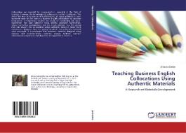 Teaching Business English Collocations Using Authentic Materials di Anna Jurcenko edito da LAP Lambert Academic Publishing
