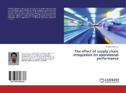 The effect of supply chain integration on operational performance di Biniyam Wondimu edito da LAP Lambert Academic Publishing
