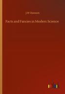 Facts and Fancies in Modern Science di J. W Dawson edito da Outlook Verlag