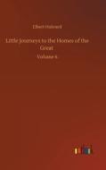 Little Journeys To The Homes Of The Great di Hubrard Elbert Hubrard edito da Outlook Verlag