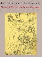 Love Affairs and Tales of Atrocity: Heinrich Mann's Unknown Drawings di Heinrich Mann edito da Steidl Dap