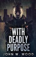 With Deadly Purpose di John W. Wood edito da Next Chapter