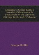 Appendix To George Baillie's Narrative Of The Mercantile Transactions Of The Concerns Of George Baillie And Co's Houses di George Baillie edito da Book On Demand Ltd.