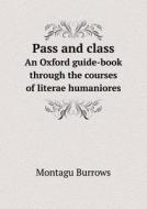 Pass And Class An Oxford Guide-book Through The Courses Of Literae Humaniores di Montagu Burrows edito da Book On Demand Ltd.