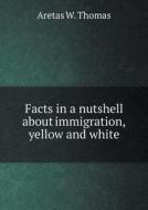 Facts In A Nutshell About Immigration, Yellow And White di Aretas W Thomas edito da Book On Demand Ltd.