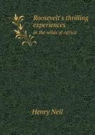 Roosevelt's Thrilling Experiences In The Wilds Of Africa di Henry Neil edito da Book On Demand Ltd.