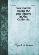 Four Months Among The Gold-finders In Alta California di J Tyrwhitt Brooks edito da Book On Demand Ltd.