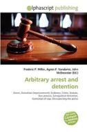Arbitrary Arrest And Detention edito da Alphascript Publishing