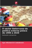O vector bielorrusso da política externa polaca de 1990 a 2020 di Egor Nikolaevich Lebedewski edito da Edições Nosso Conhecimento
