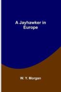 A Jayhawker in Europe di W. Y. Morgan edito da Alpha Editions