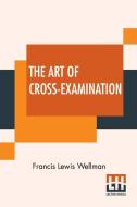 The Art Of Cross-Examination di Francis Lewis Wellman edito da Lector House