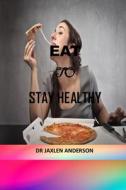 EAT TO STAY HEALTHY di ANDERSON DR JAXLEN ANDERSON edito da Independently Published