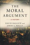 The Moral Argument: A History di David Baggett, Jerry Walls edito da OXFORD UNIV PR