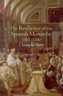 The Resilience of the Spanish Monarchy 1665-1700 di Christopher Storrs edito da Oxford University Press