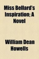 Miss Bellard's Inspiration di William Dean Howells edito da General Books Llc
