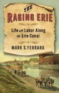 The Raging Erie di Mark Ferrara edito da Columbia University Press