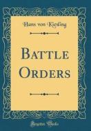 Kiesling, H: Battle Orders (Classic Reprint) di Hans Von Kiesling edito da Forgotten Books