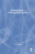Existentialism: A Philosophical Inquiry di Joel Smith edito da Taylor & Francis Ltd