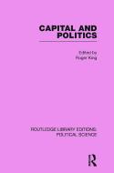 Capital and Politics Routledge Library Editions: Political Science Volume 44 di Roger King edito da Taylor & Francis Ltd